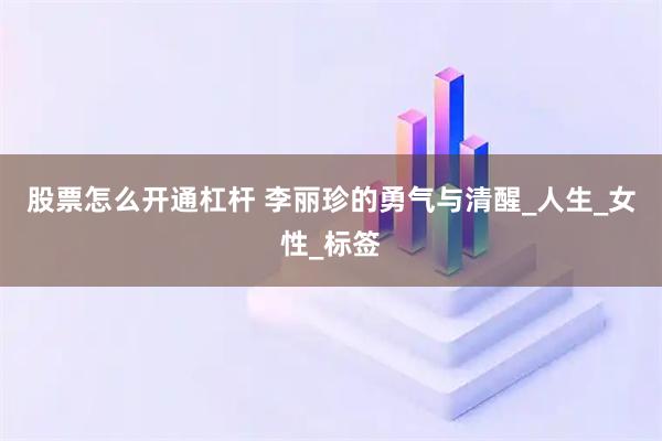 股票怎么开通杠杆 李丽珍的勇气与清醒_人生_女性_标签
